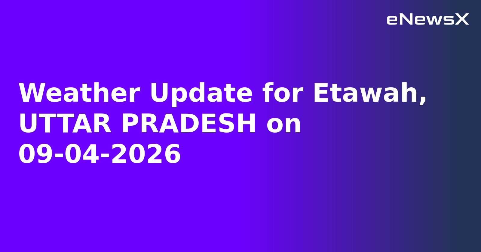 Weather Update for Etawah, UTTAR PRADESH on 09-04-2026
