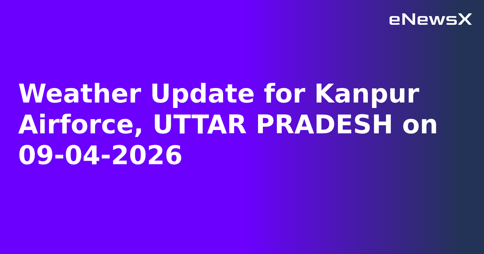 Weather Update for Kanpur Airforce, UTTAR PRADESH on 09-04-2026