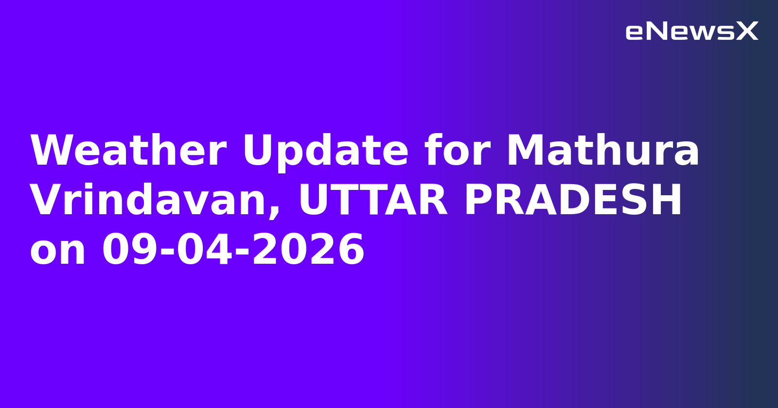 Weather Update for Mathura Vrindavan, UTTAR PRADESH on 09-04-2026.webp