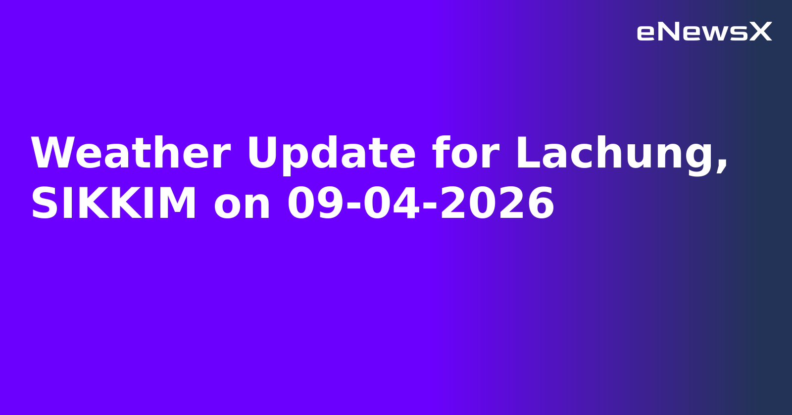 Weather Update for Lachung, SIKKIM on 09-04-2026