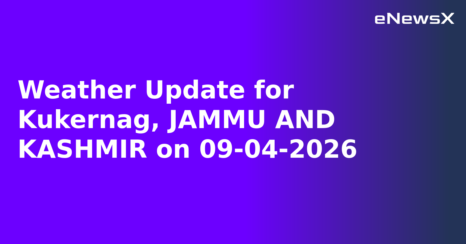 Weather Update for Kukernag, JAMMU AND KASHMIR on 09-04-2026.webp