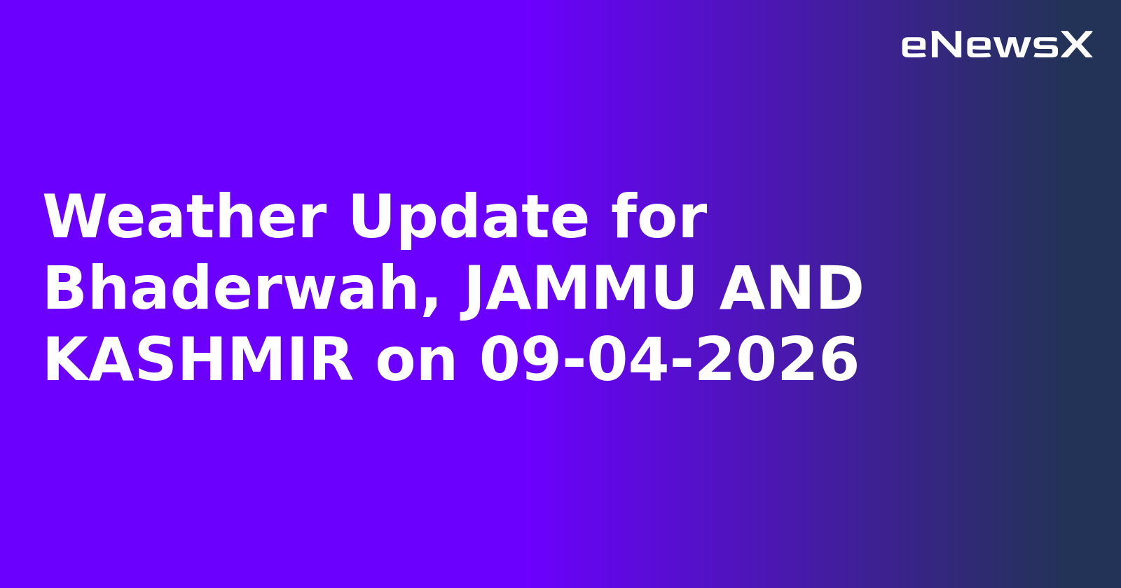 Weather Update for Bhaderwah, JAMMU AND KASHMIR on 09-04-2026