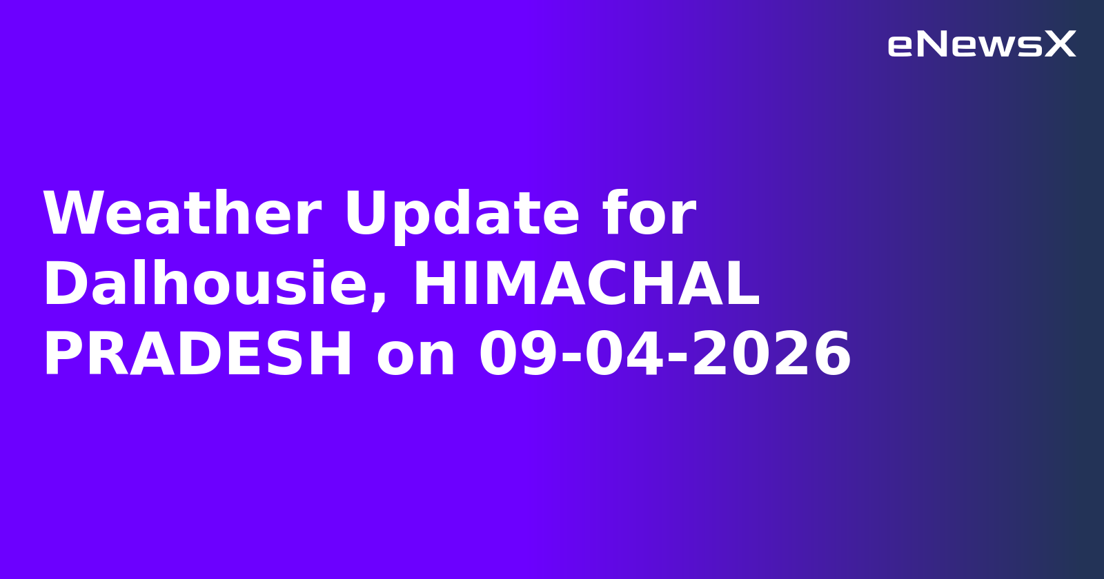 Weather Update for Dalhousie, HIMACHAL PRADESH on 09-04-2026