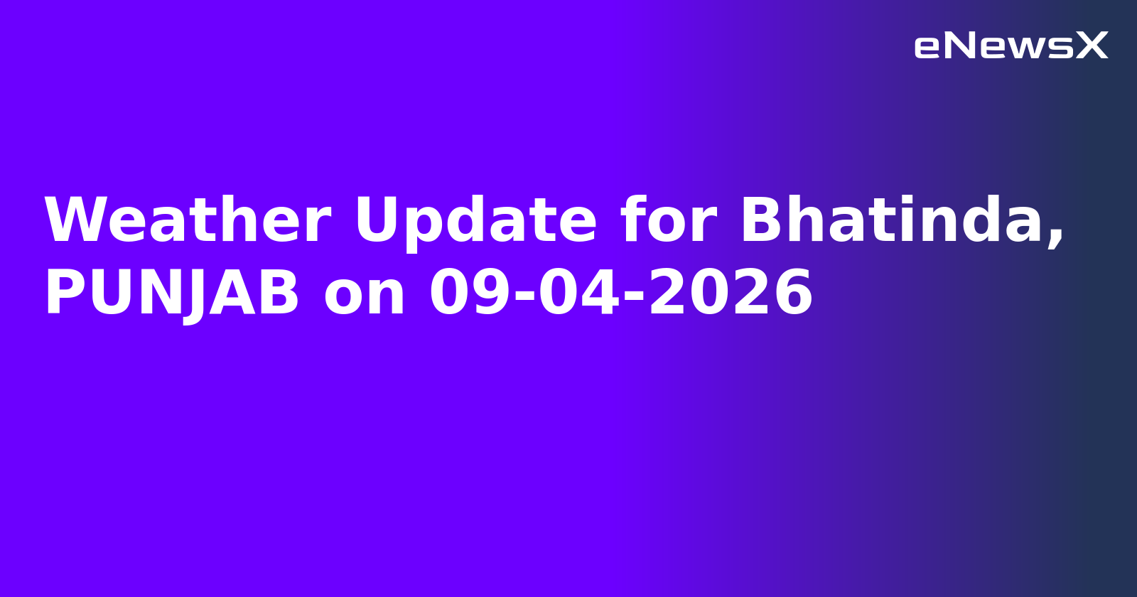 Weather Update for Bhatinda, PUNJAB on 09-04-2026