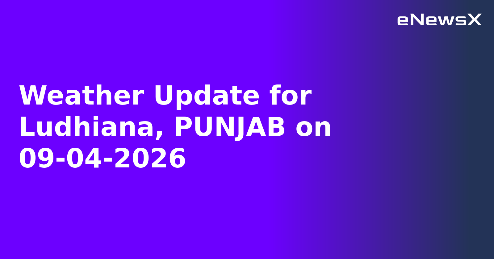 Weather Update for Ludhiana, PUNJAB on 09-04-2026