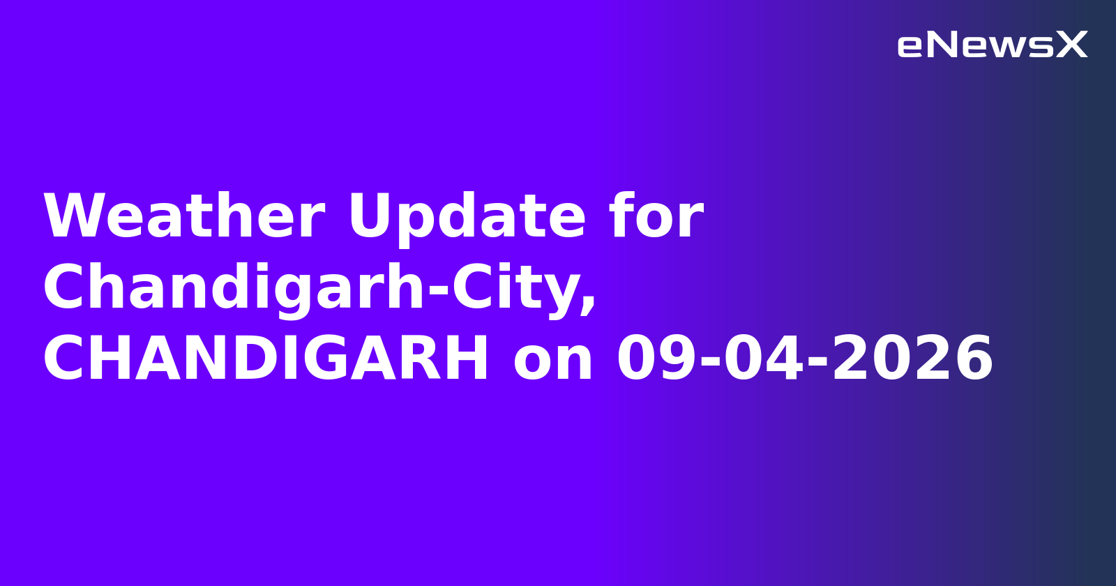 Weather Update for Chandigarh-City, CHANDIGARH on 09-04-2026