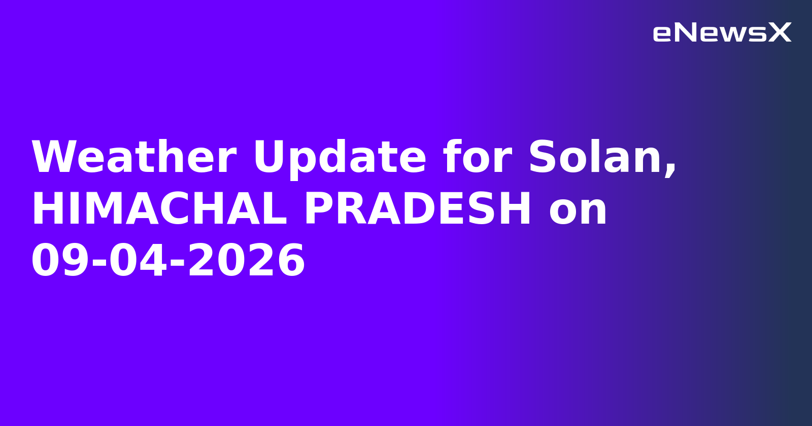 Weather Update for Solan, HIMACHAL PRADESH on 09-04-2026