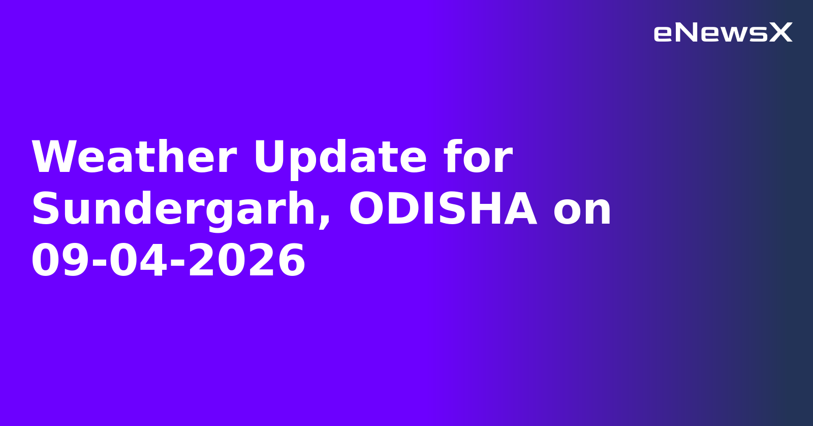 Weather Update for Sundergarh, ODISHA on 09-04-2026