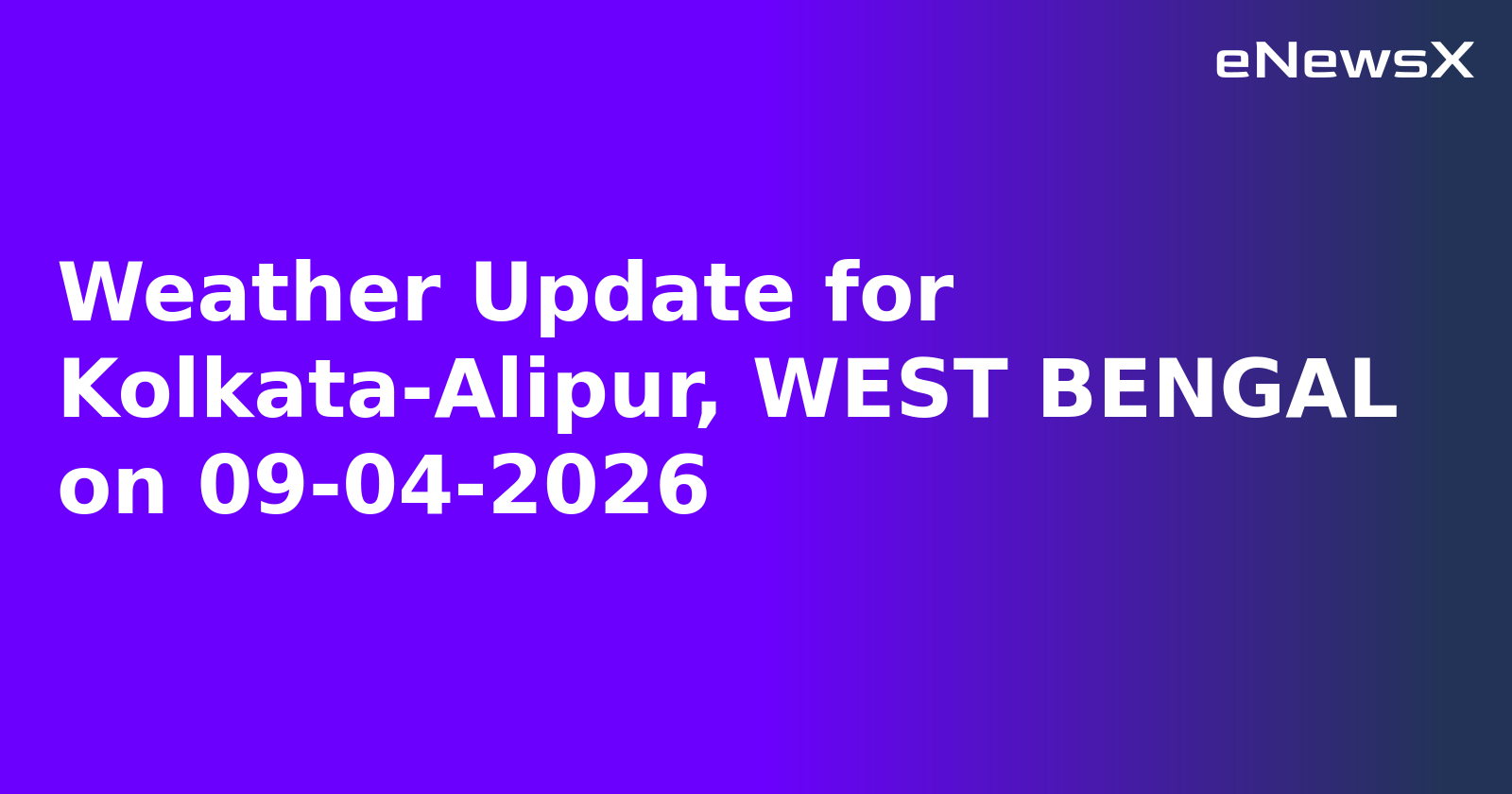 Weather Update for Kolkata-Alipur, WEST BENGAL on 09-04-2026