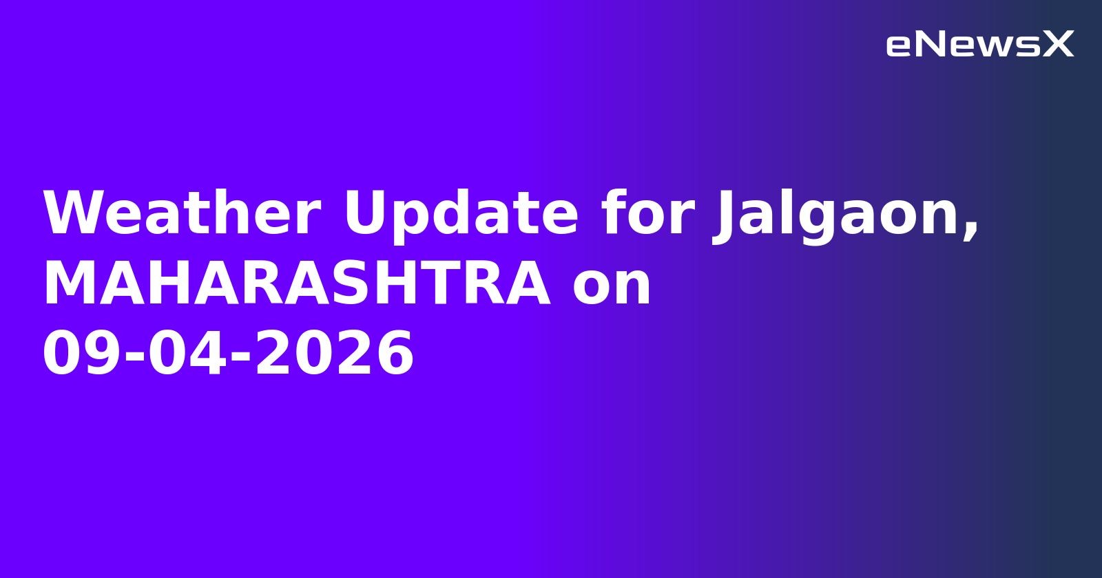 Weather Update for Jalgaon, MAHARASHTRA on 09-04-2026