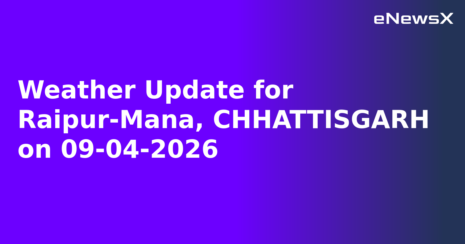 Weather Update for Raipur-Mana, CHHATTISGARH on 09-04-2026