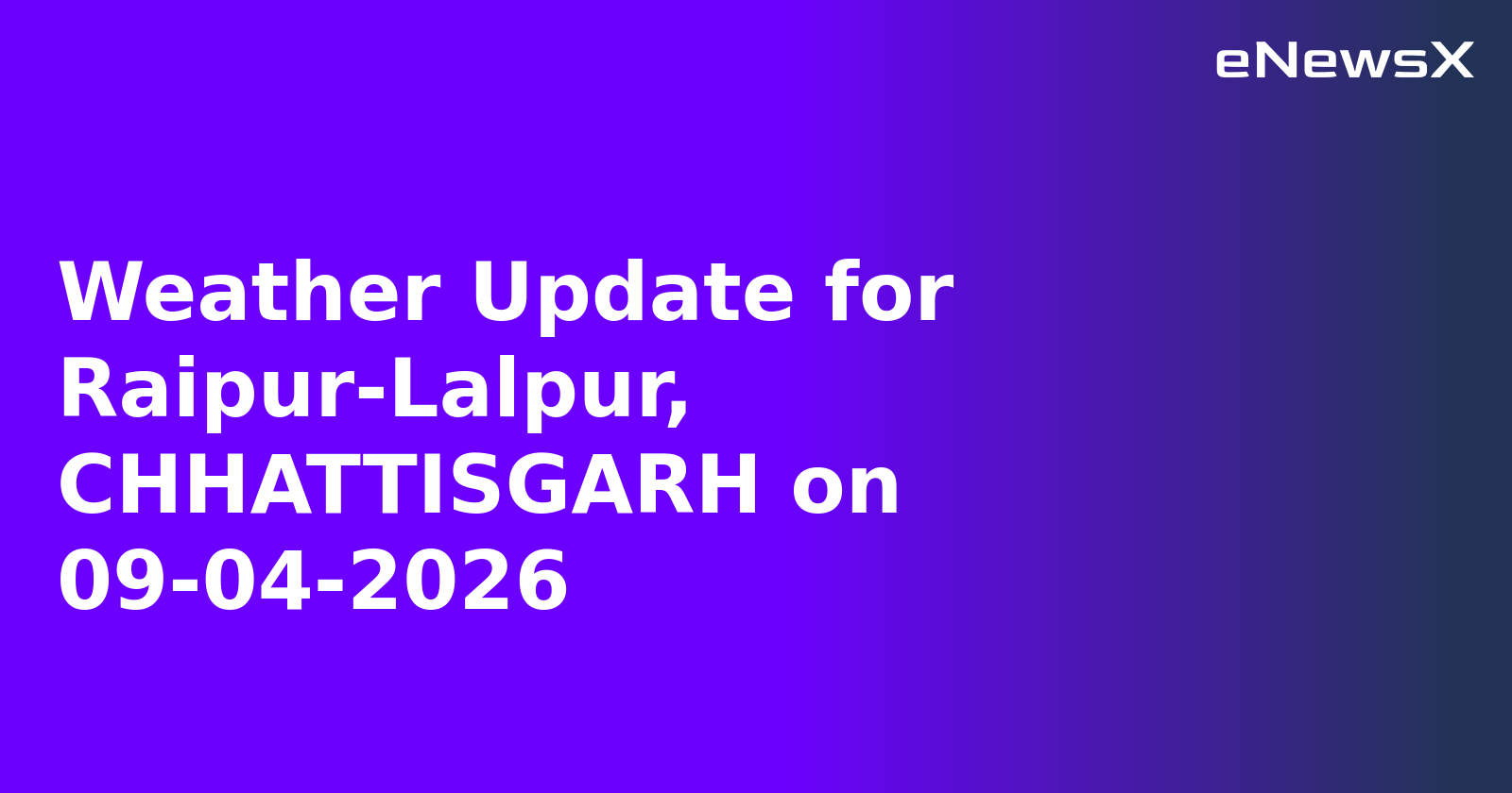 Weather Update for Raipur-Lalpur, CHHATTISGARH on 09-04-2026
