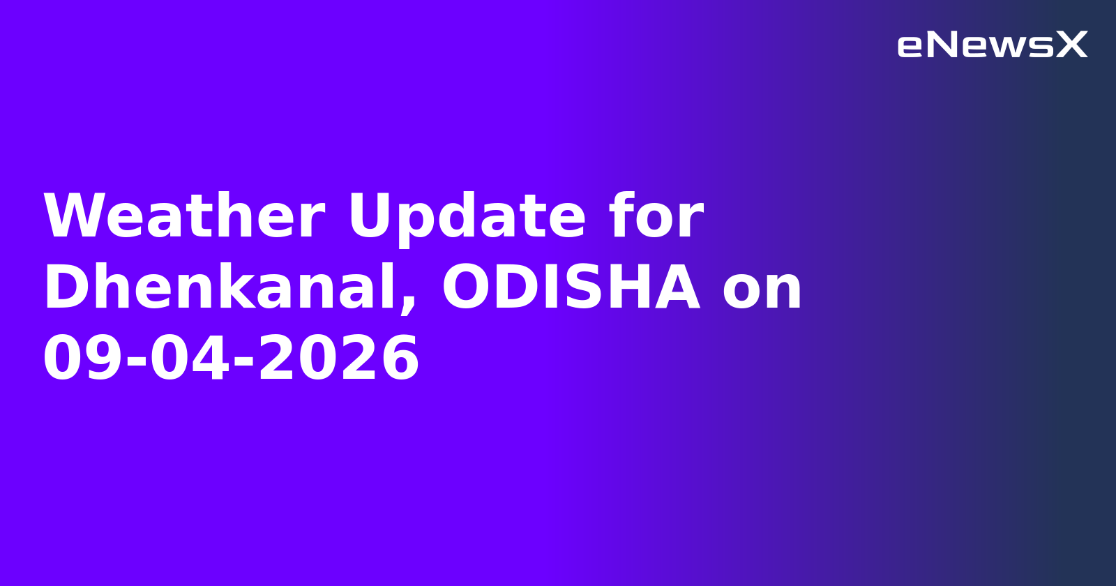 Weather Update for Dhenkanal, ODISHA on 09-04-2026
