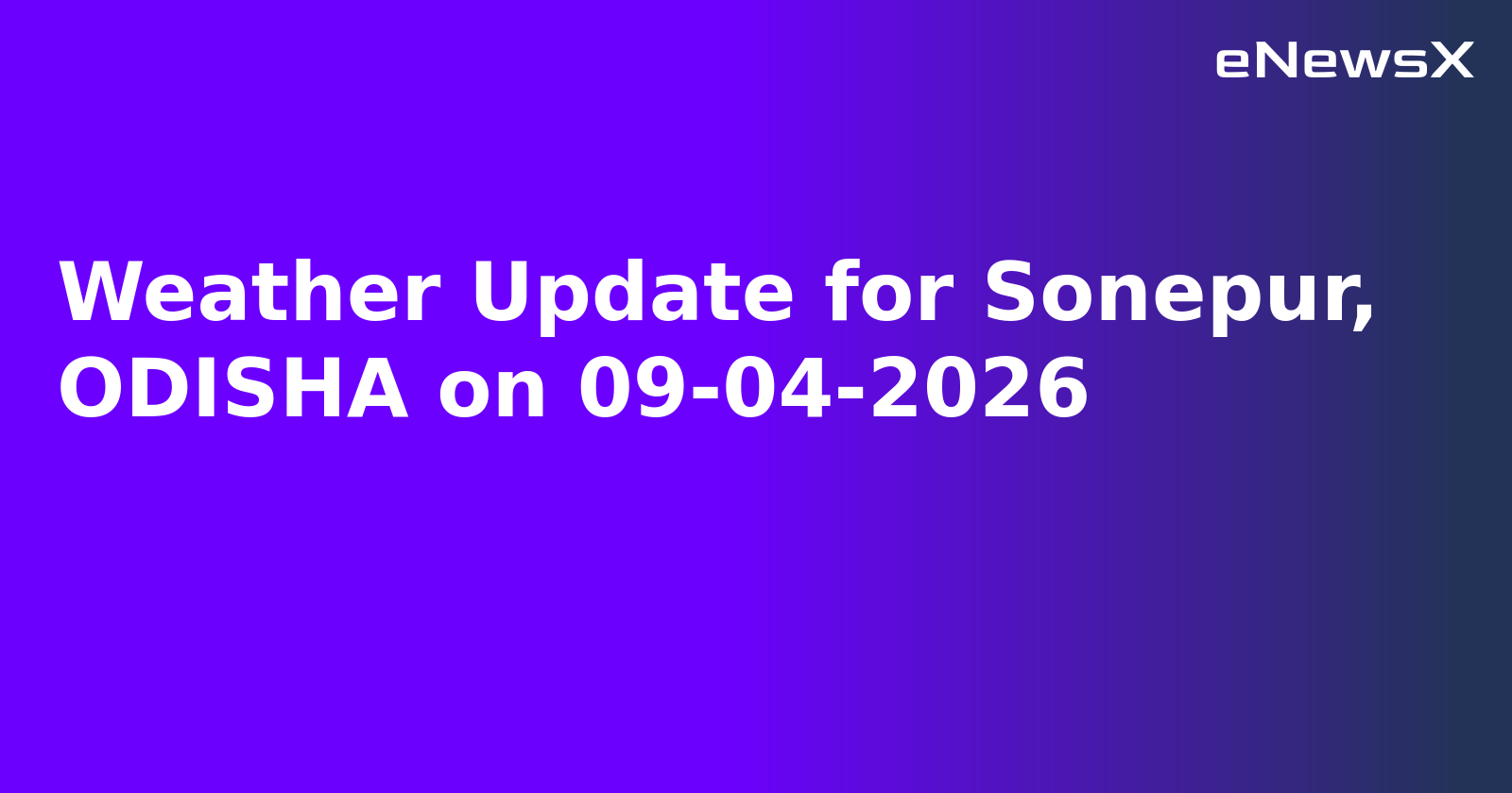 Weather Update for Sonepur, ODISHA on 09-04-2026