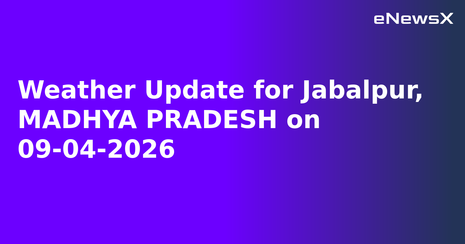 Weather Update for Jabalpur, MADHYA PRADESH on 09-04-2026