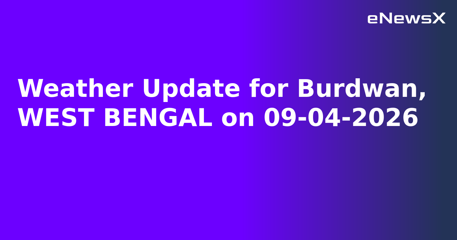 Weather Update for Burdwan, WEST BENGAL on 09-04-2026