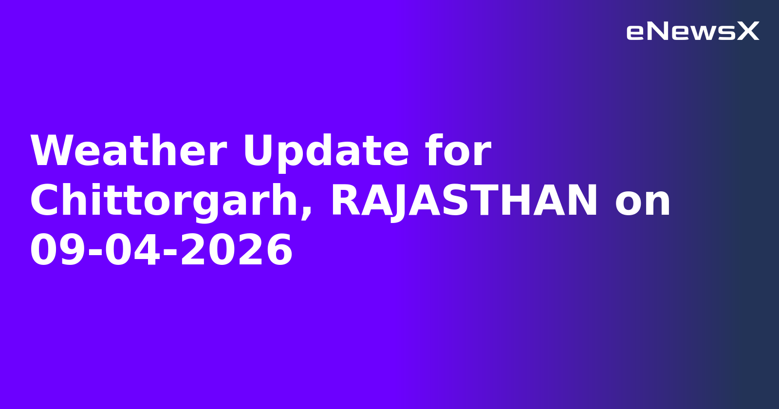 Weather Update for Chittorgarh, RAJASTHAN on 09-04-2026