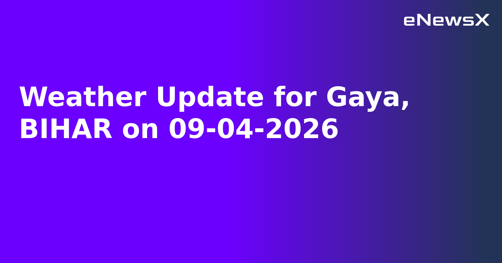 Weather Update for Gaya, BIHAR on 09-04-2026
