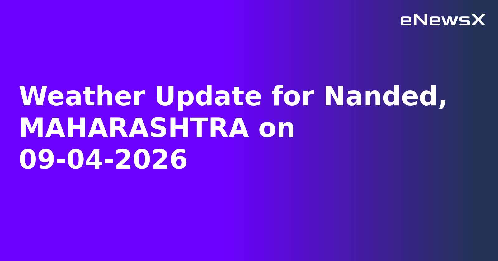 Weather Update for Nanded, MAHARASHTRA on 09-04-2026