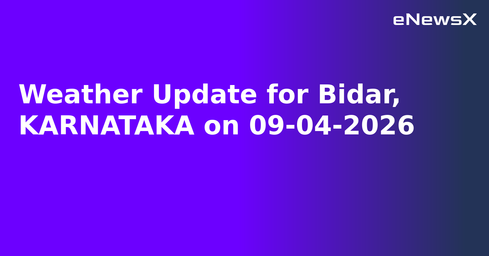 Weather Update for Bidar, KARNATAKA on 09-04-2026