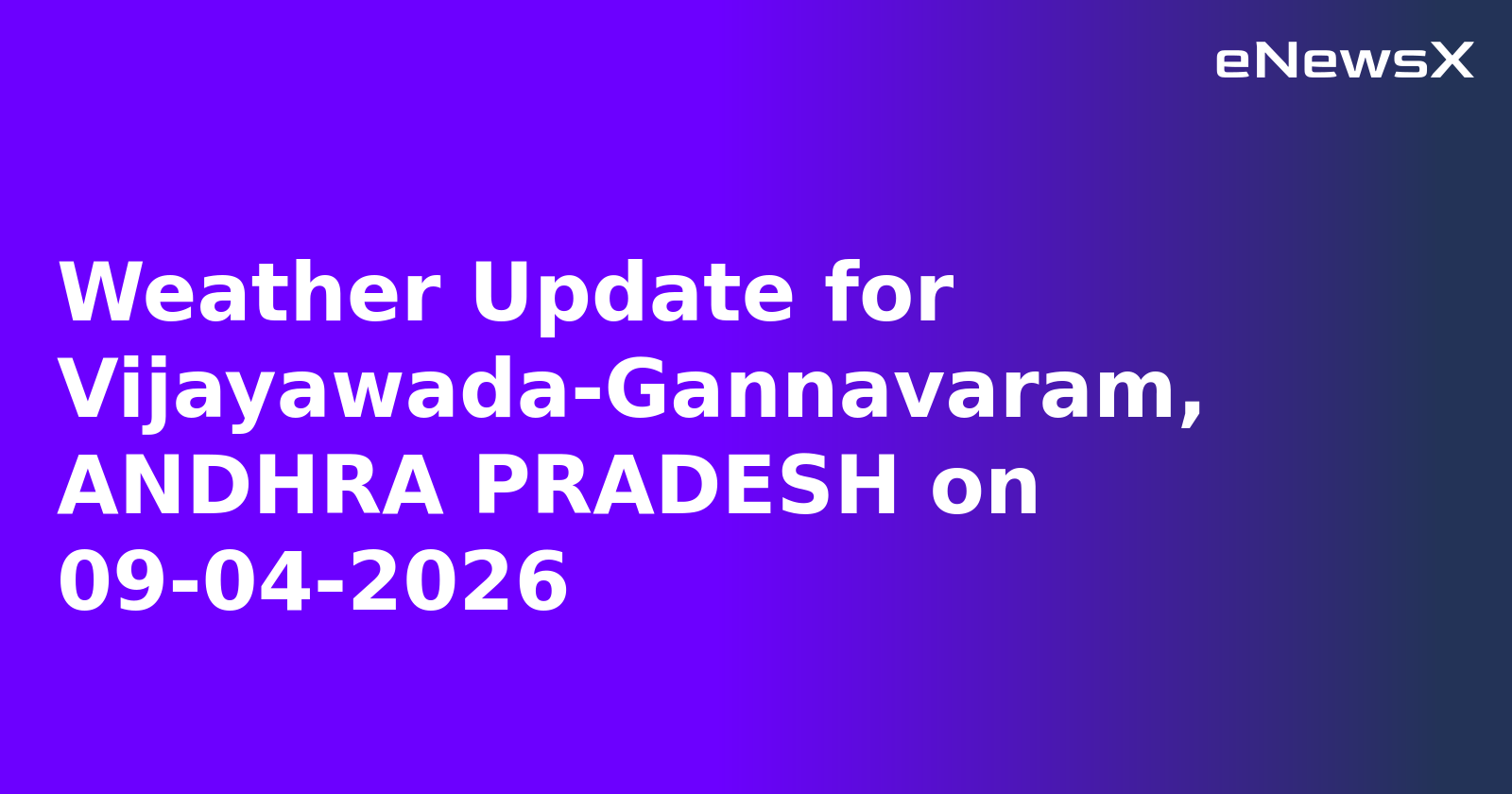Weather Update for Vijayawada-Gannavaram, ANDHRA PRADESH on 09-04-2026