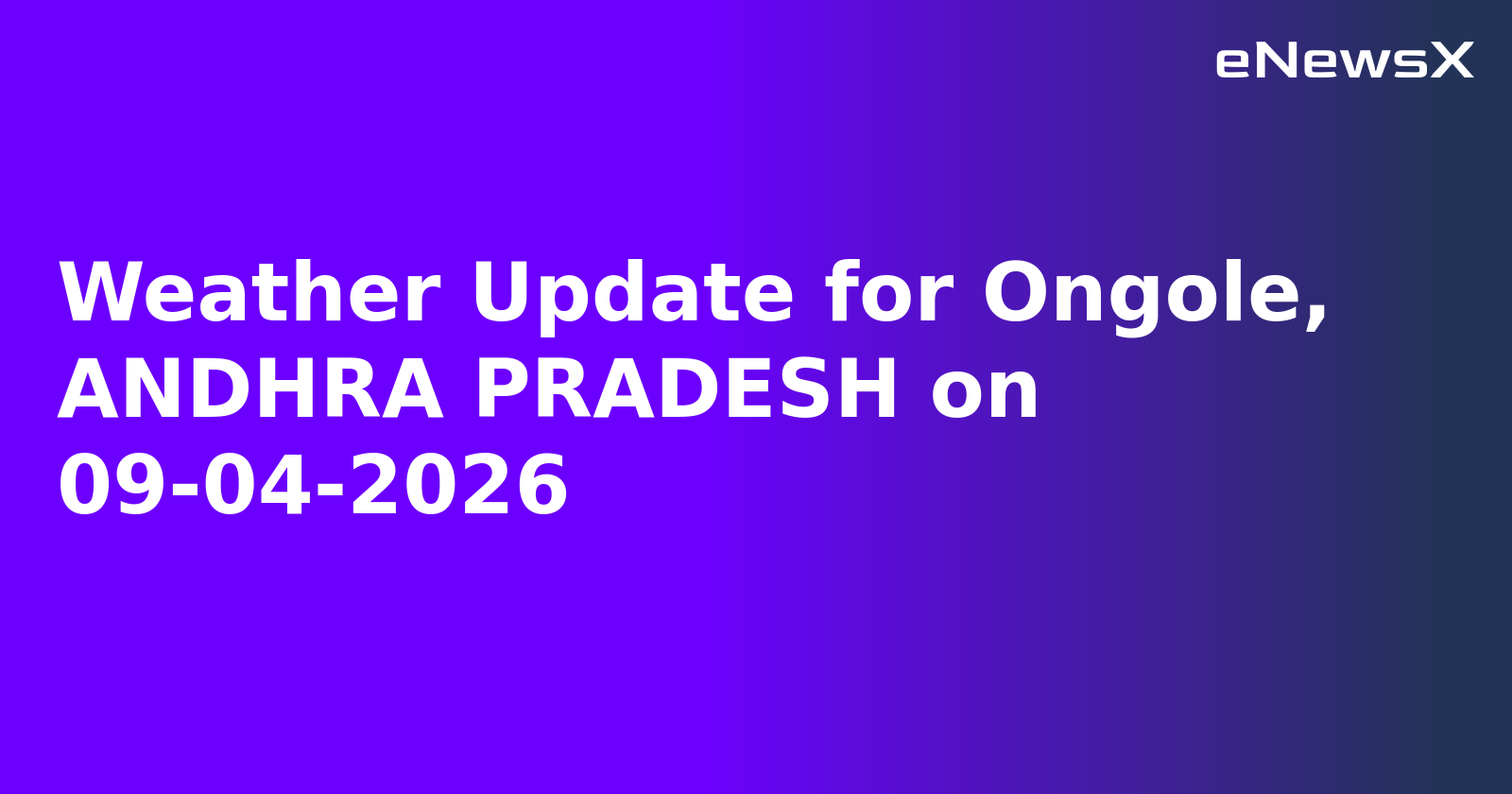 Weather Update for Ongole, ANDHRA PRADESH on 09-04-2026