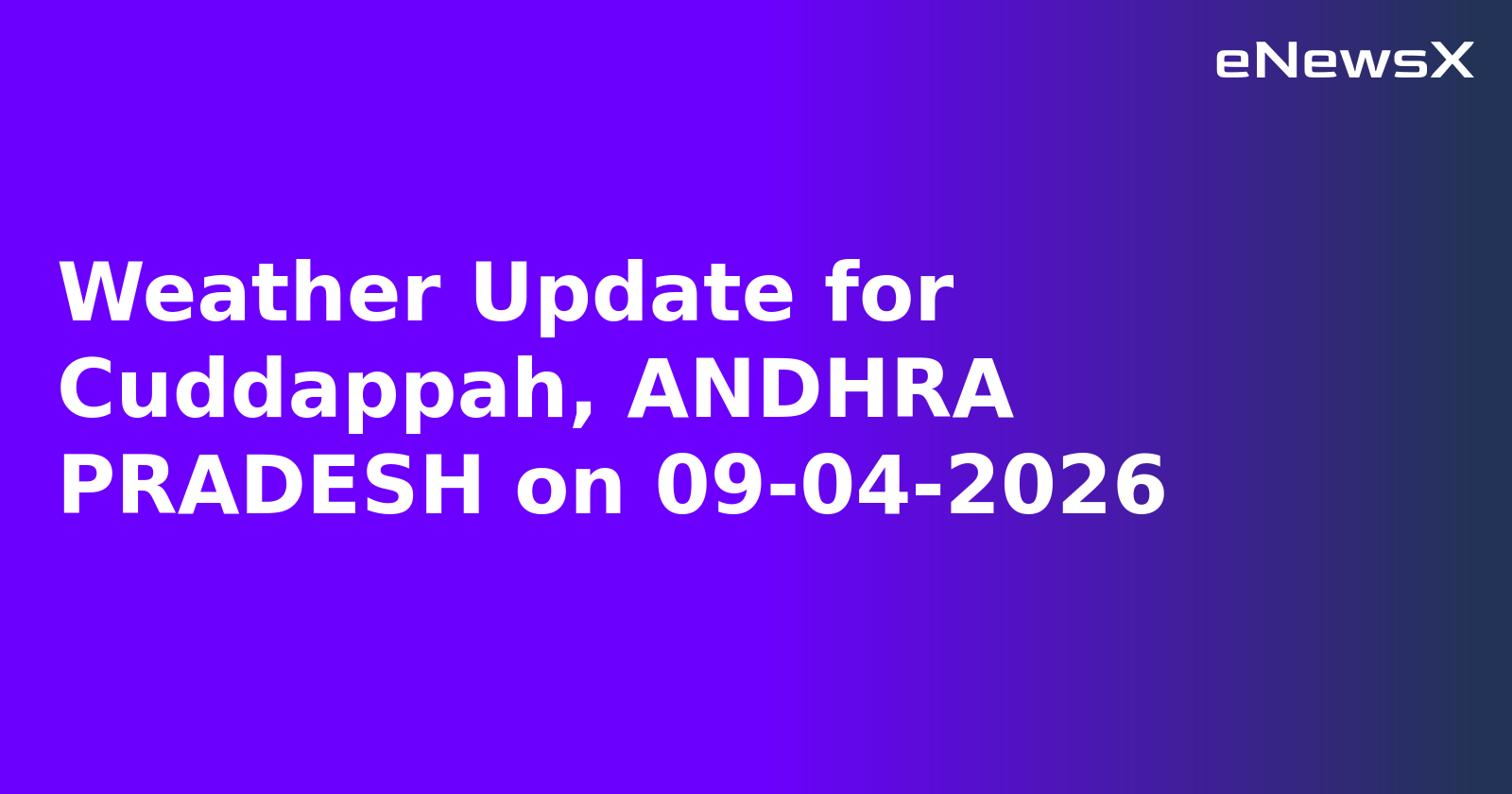 Weather Update for Cuddappah, ANDHRA PRADESH on 09-04-2026