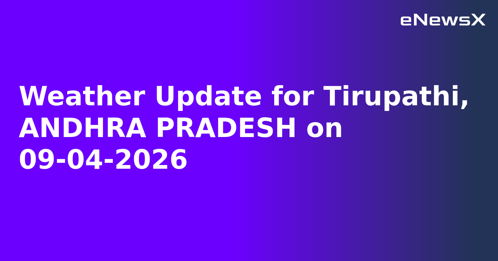 Weather Update for Tirupathi, ANDHRA PRADESH on 09-04-2026