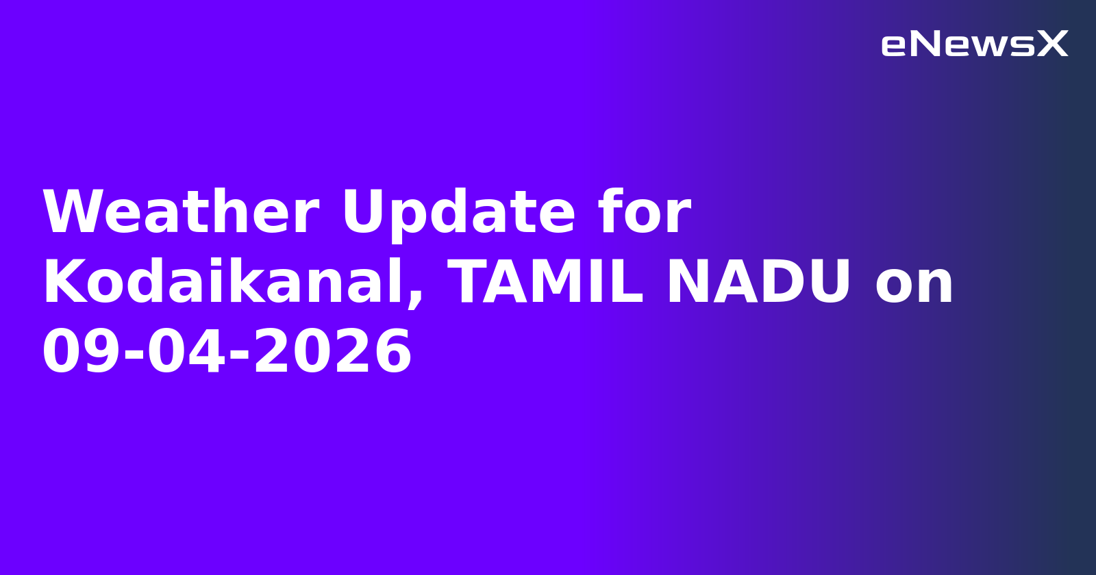 Weather Update for Kodaikanal, TAMIL NADU on 09-04-2026