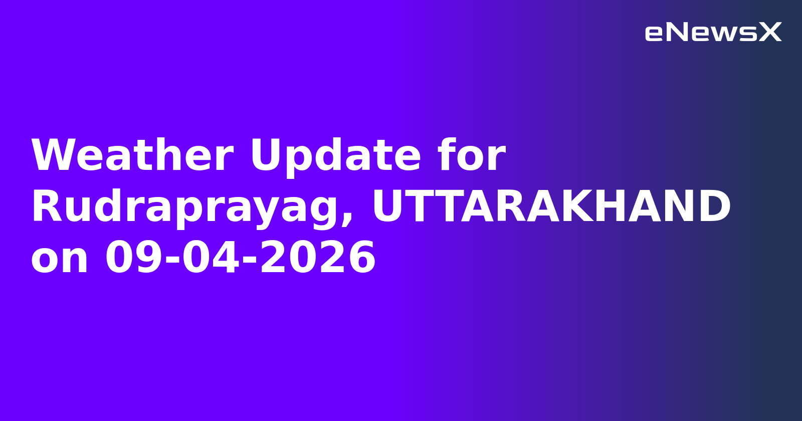 Weather Update for Rudraprayag, UTTARAKHAND on 09-04-2026