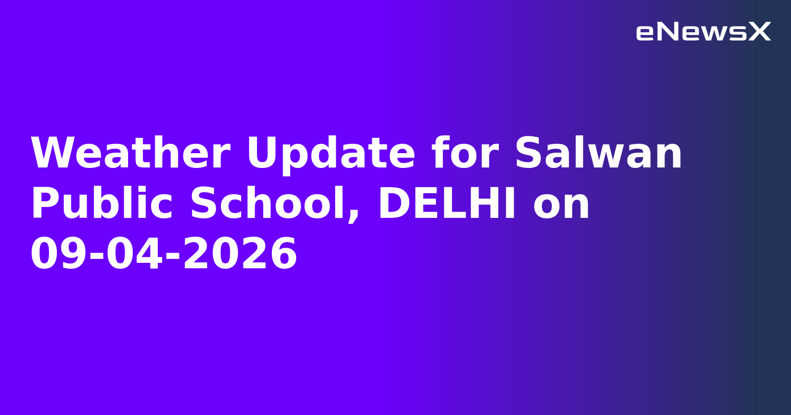 Weather Update for Salwan Public School, DELHI on 09-04-2026