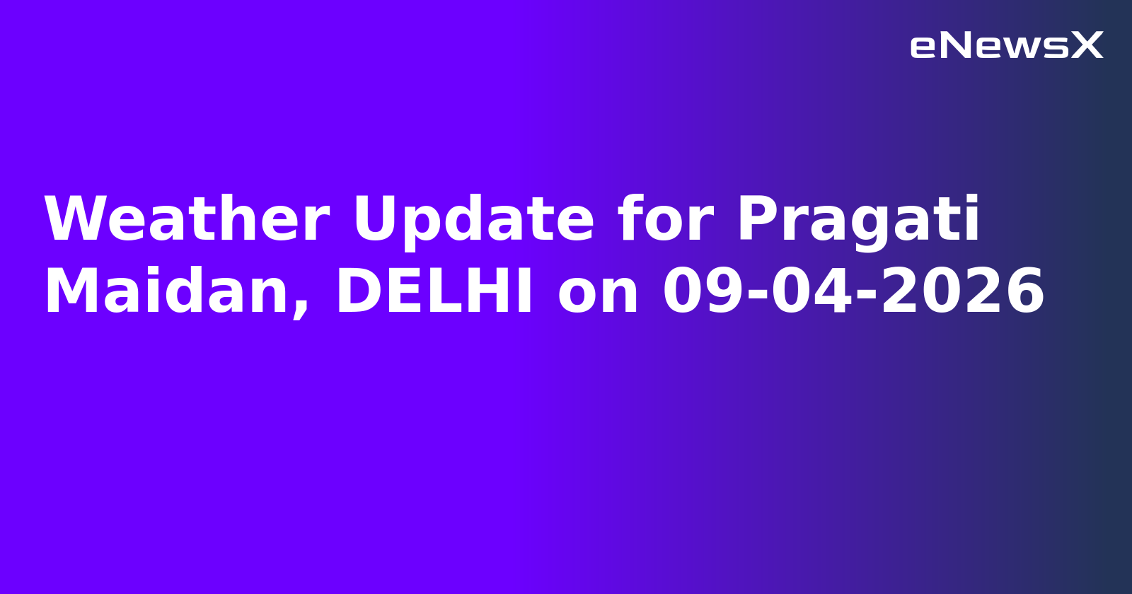 Weather Update for Pragati Maidan, DELHI on 09-04-2026