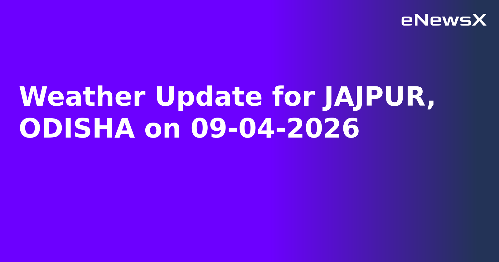 Weather Update for JAJPUR, ODISHA on 09-04-2026
