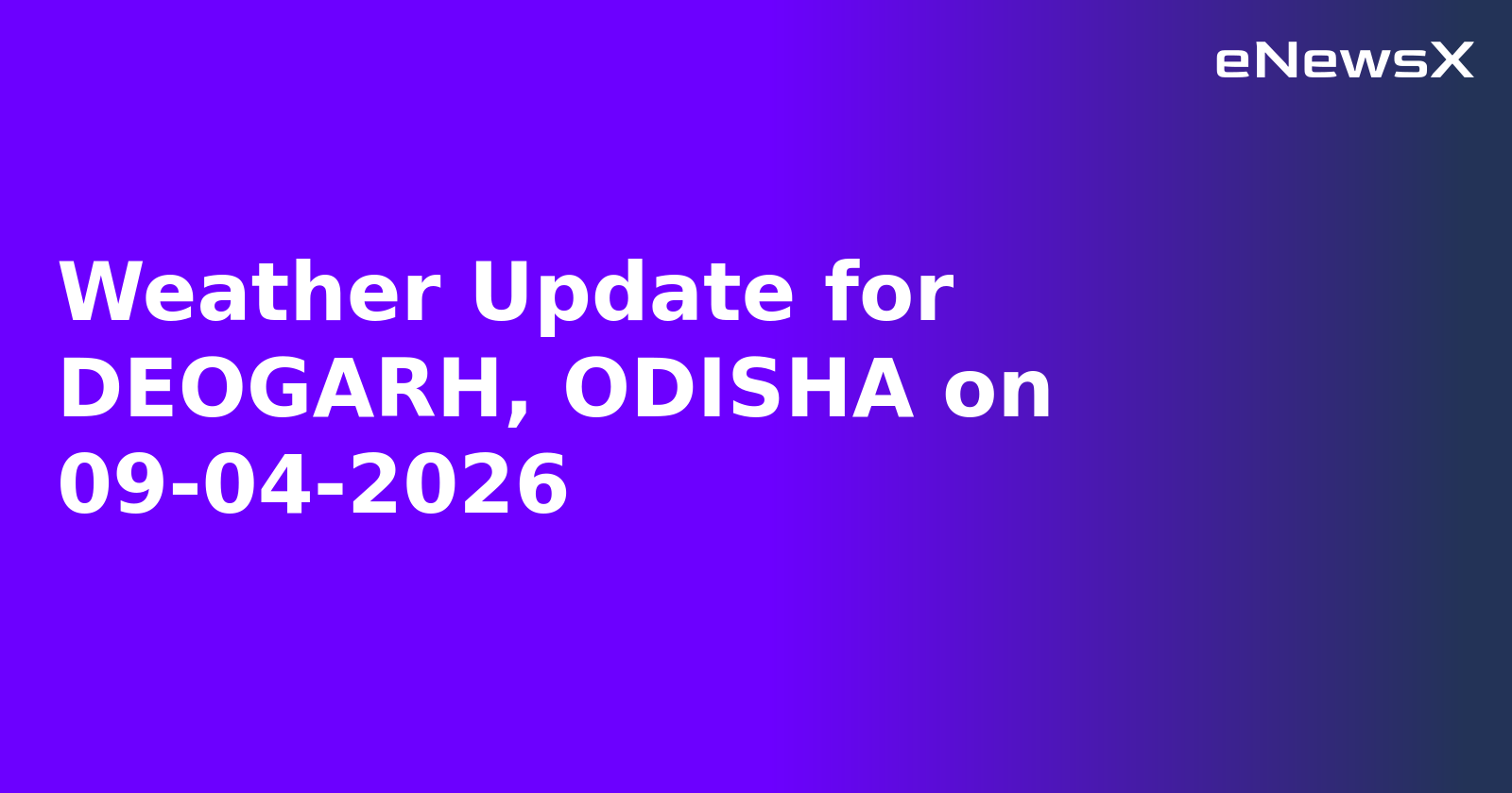 Weather Update for DEOGARH, ODISHA on 09-04-2026