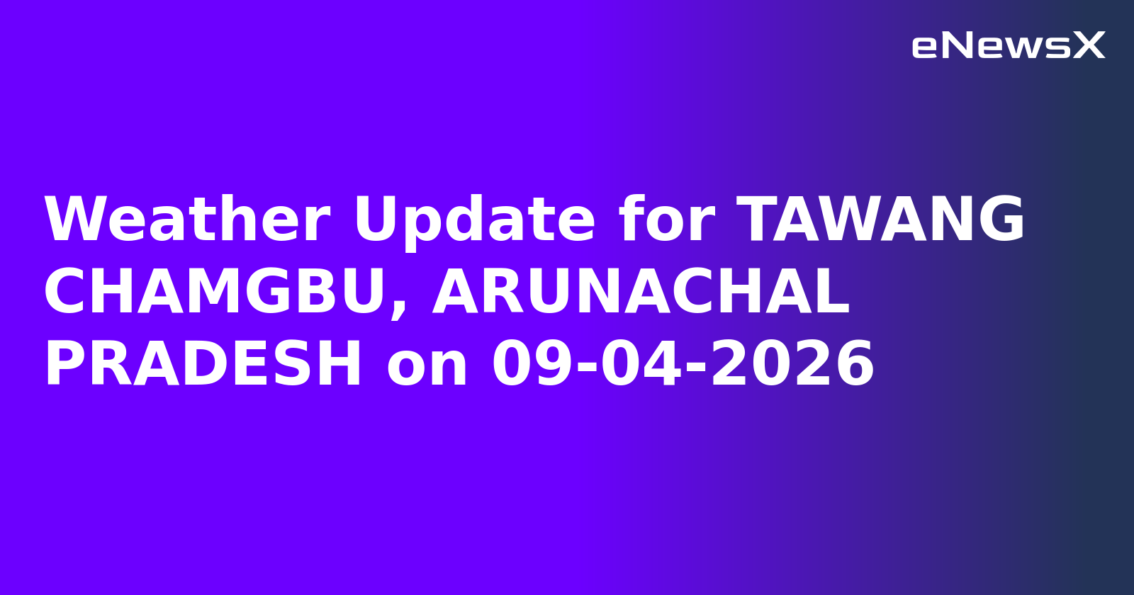Weather Update for TAWANG CHAMGBU, ARUNACHAL PRADESH on 09-04-2026