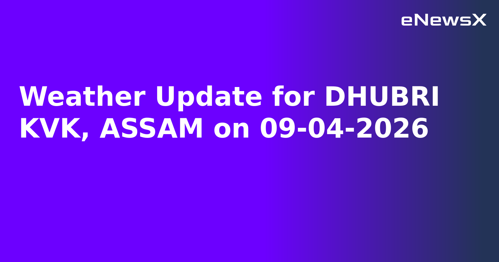Weather Update for DHUBRI KVK, ASSAM on 09-04-2026