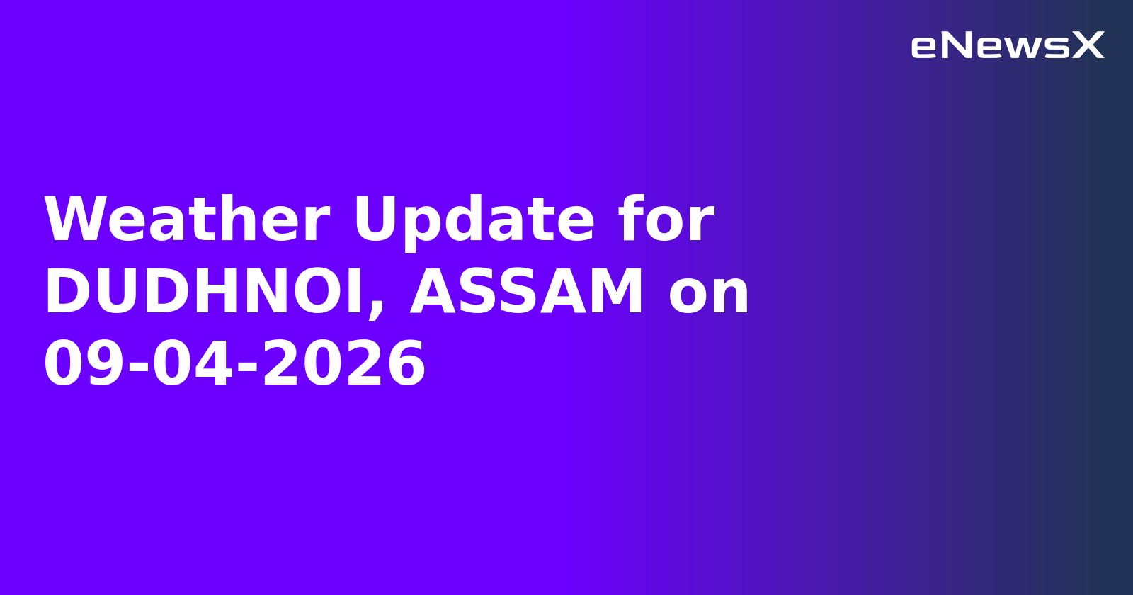 Weather Update for DUDHNOI, ASSAM on 09-04-2026