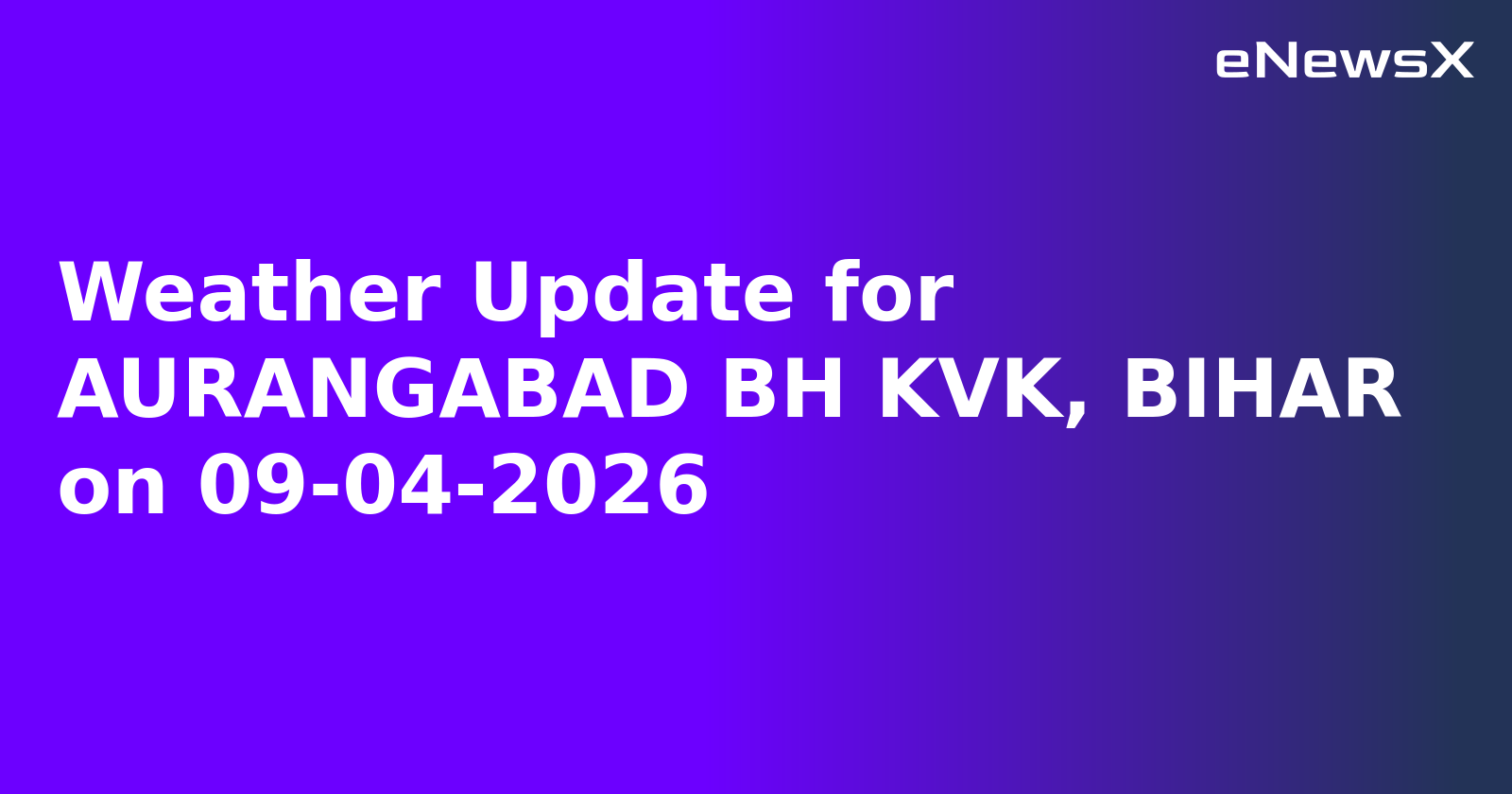 Weather Update for AURANGABAD BH KVK, BIHAR on 09-04-2026