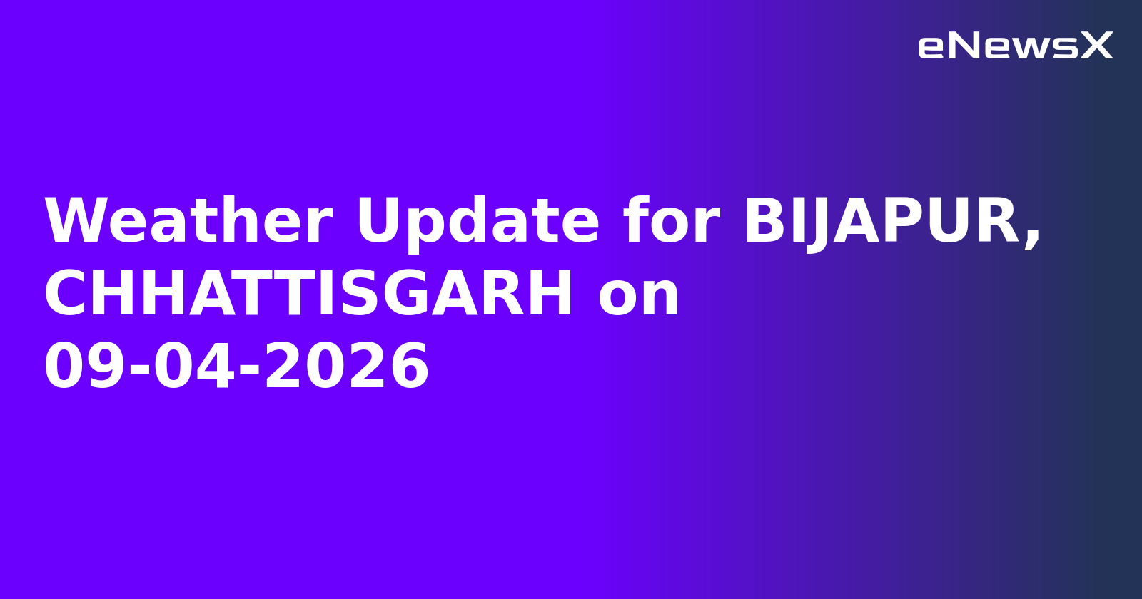 Weather Update for BIJAPUR, CHHATTISGARH on 09-04-2026