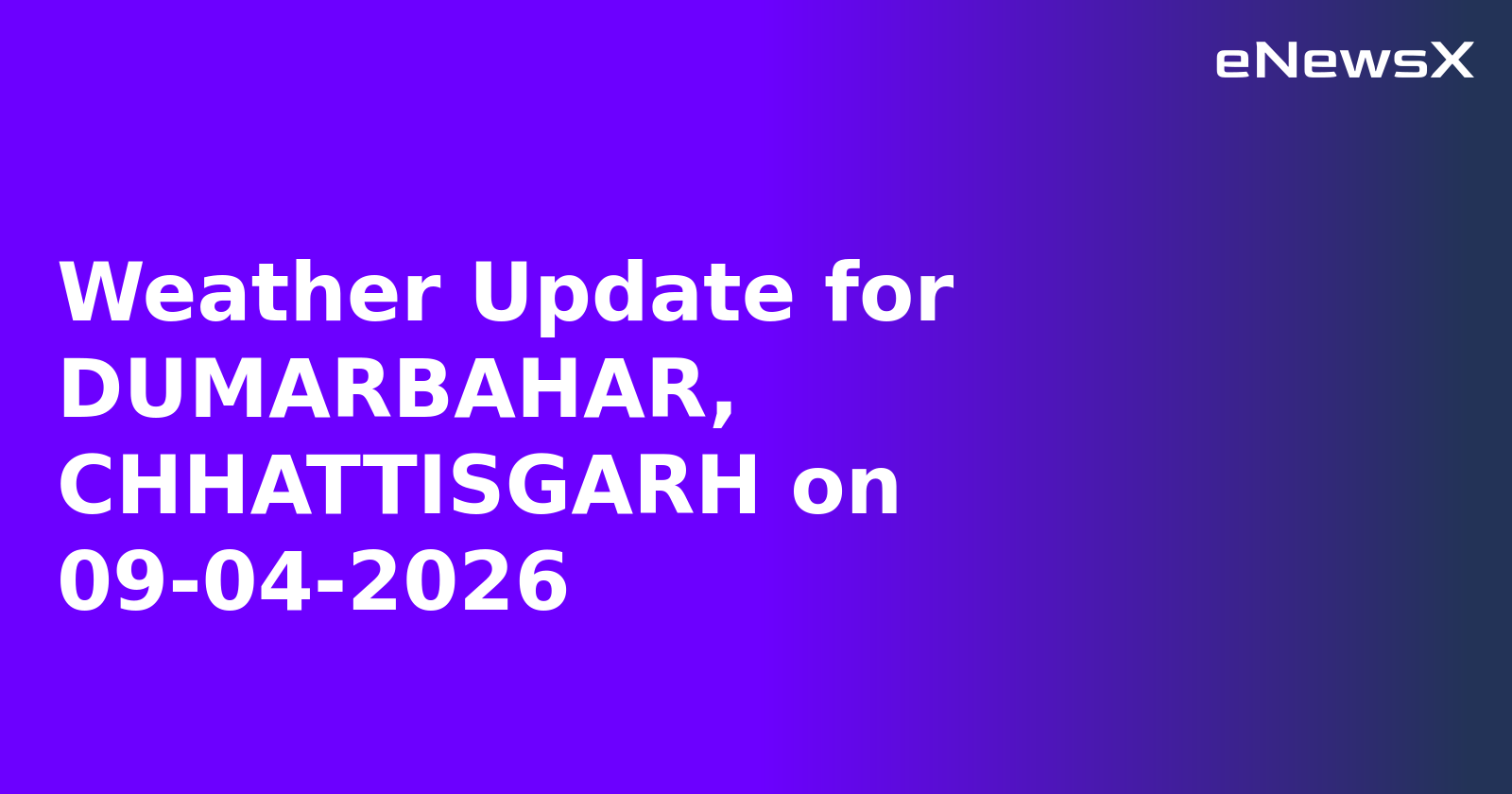 Weather Update for DUMARBAHAR, CHHATTISGARH on 09-04-2026
