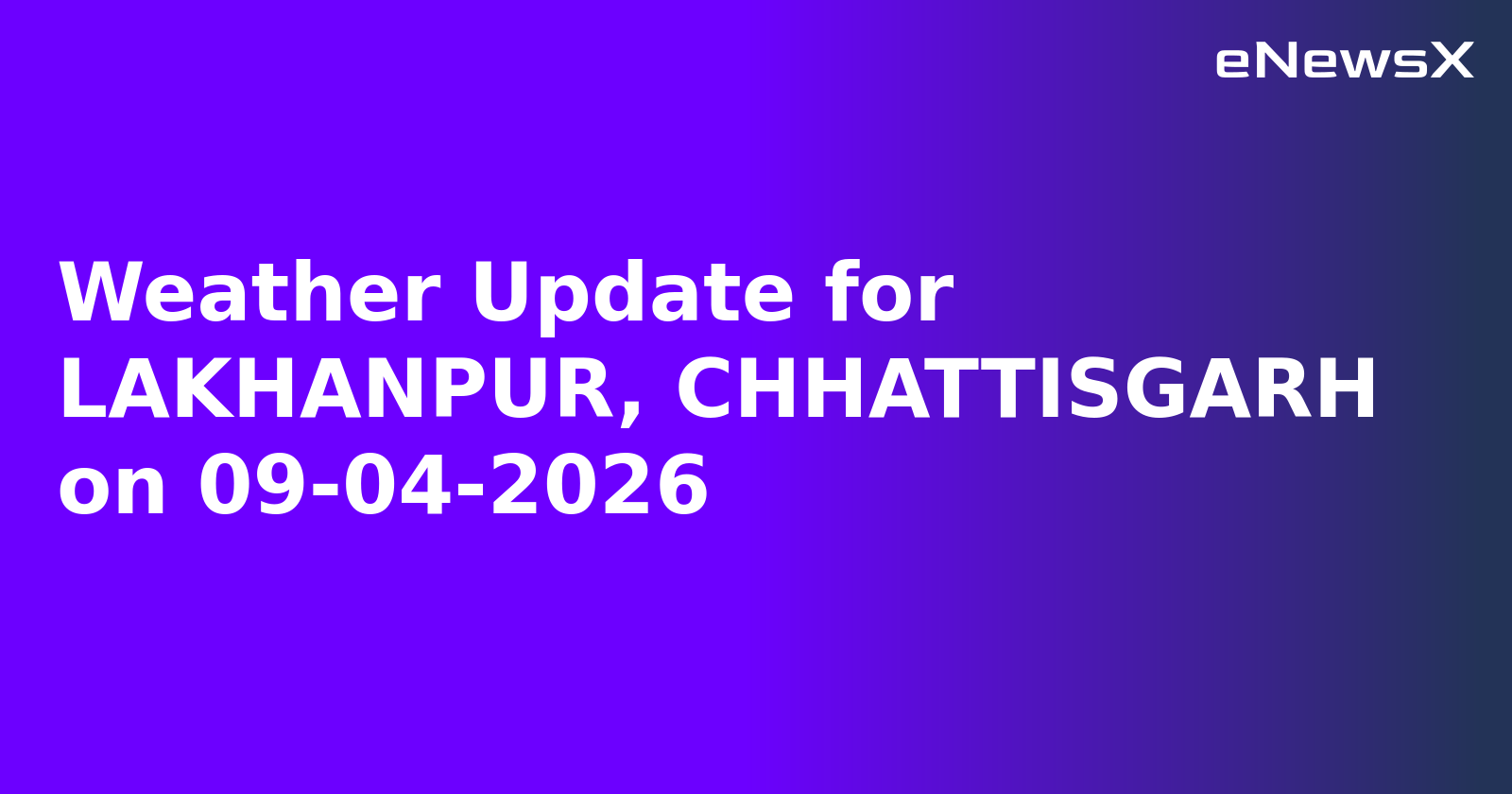 Weather Update for LAKHANPUR, CHHATTISGARH on 09-04-2026