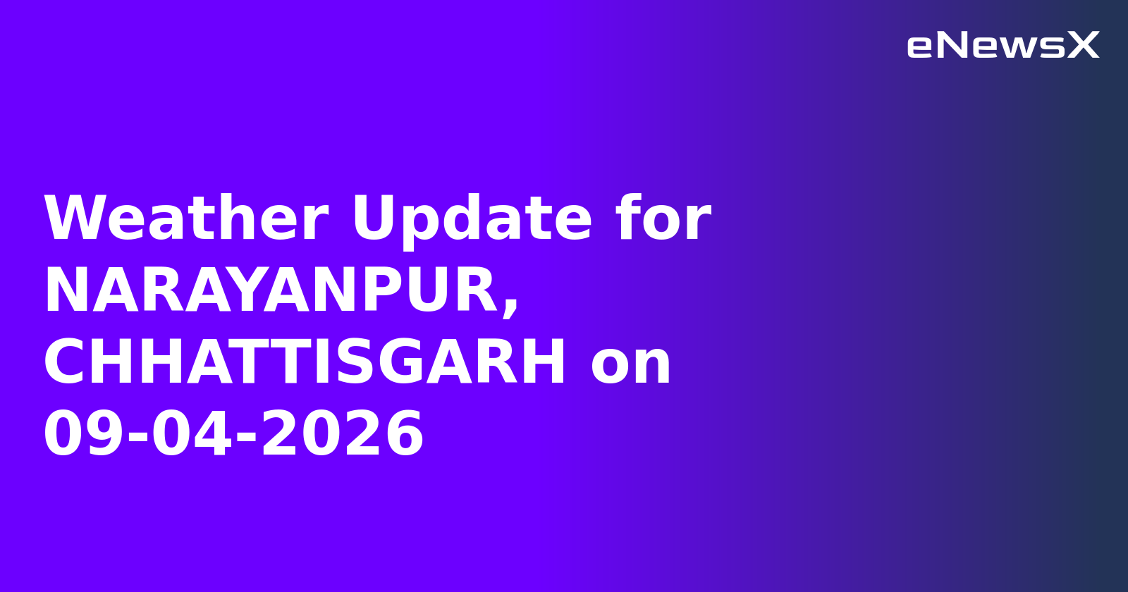 Weather Update for NARAYANPUR, CHHATTISGARH on 09-04-2026
