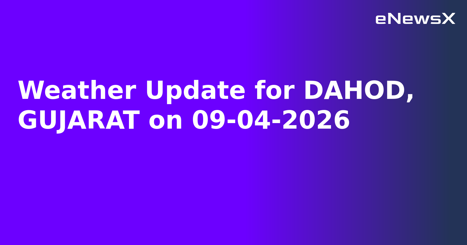 Weather Update for DAHOD, GUJARAT on 09-04-2026