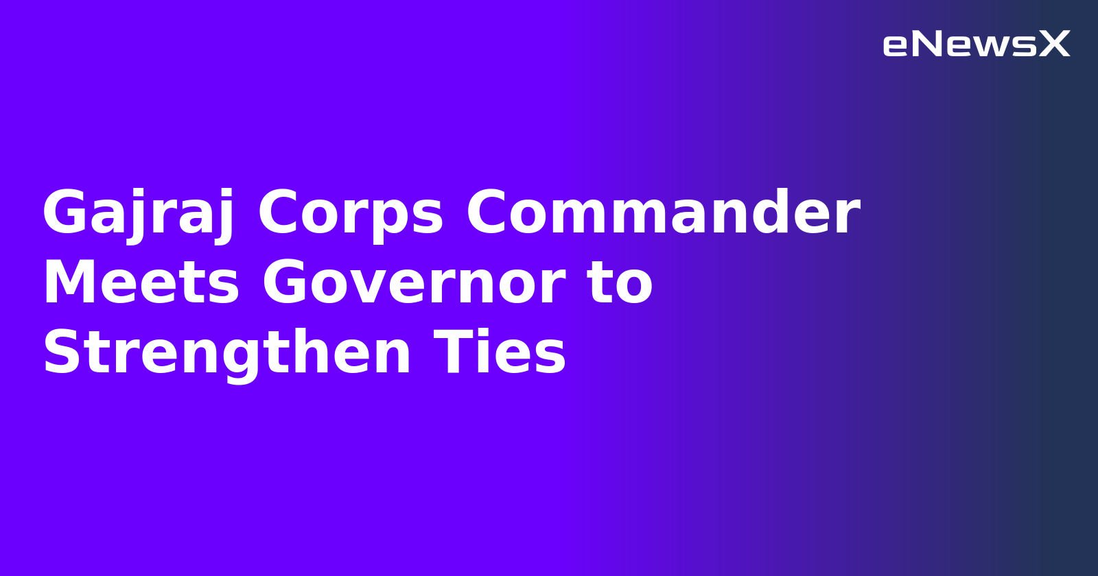 Gajraj Corps Commander Meets Governor to Strengthen Ties.webp