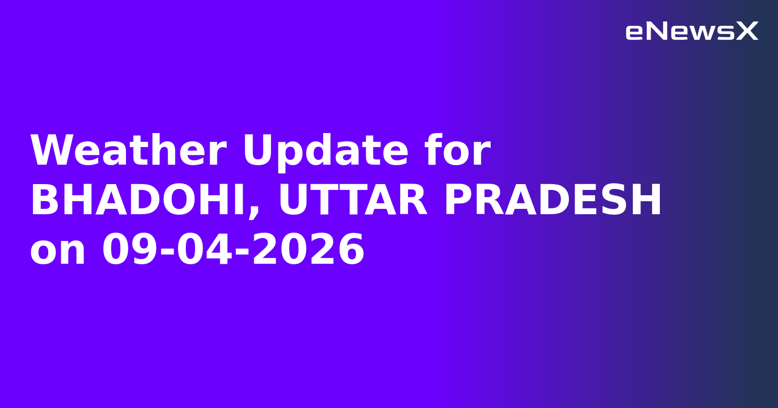 Weather Update for BHADOHI, UTTAR PRADESH on 09-04-2026