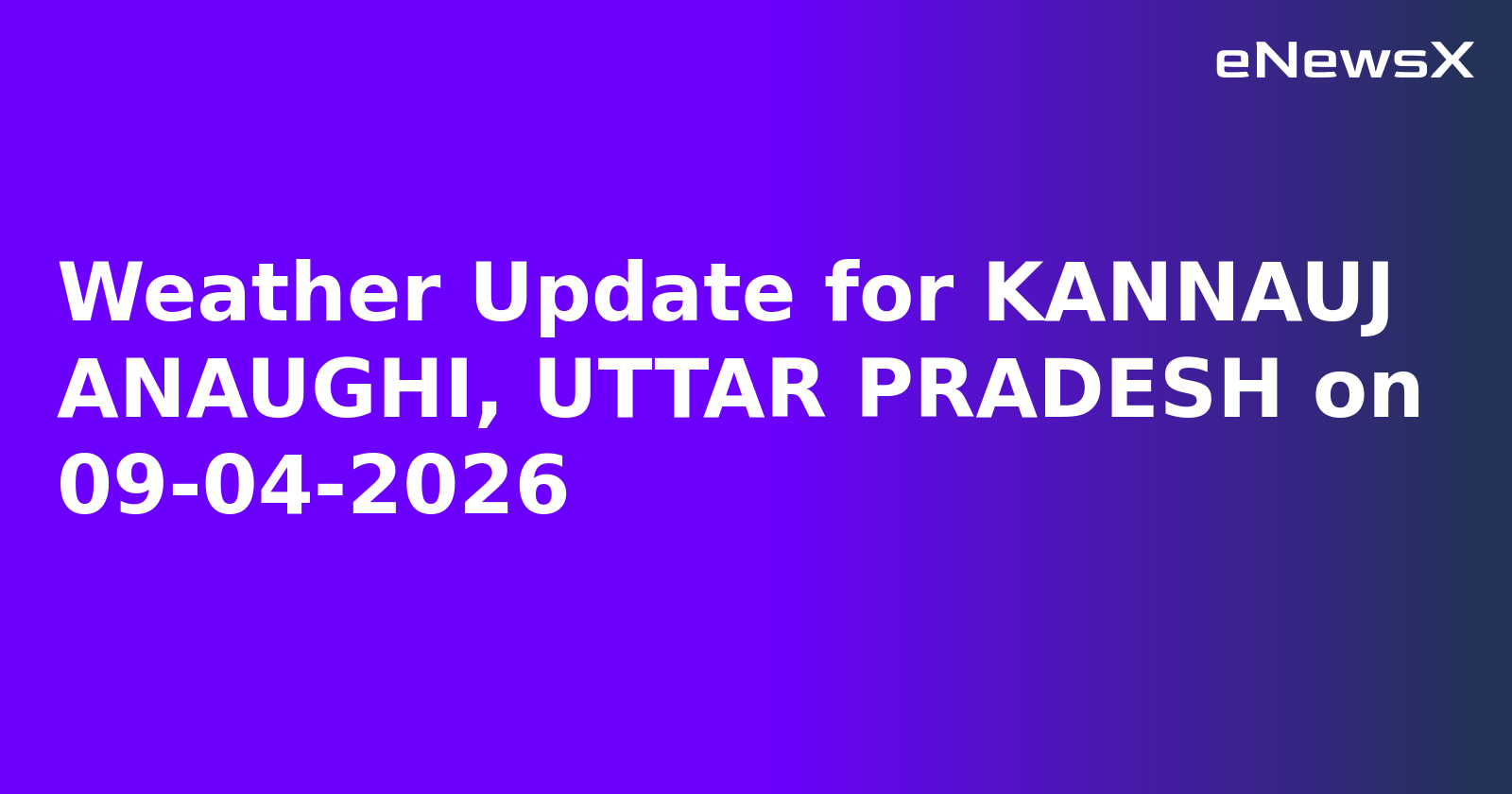 Weather Update for KANNAUJ ANAUGHI, UTTAR PRADESH on 09-04-2026