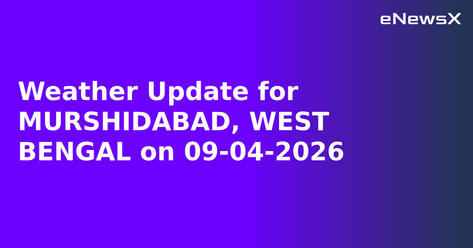 Weather Update for MURSHIDABAD, WEST BENGAL on 09-04-2026