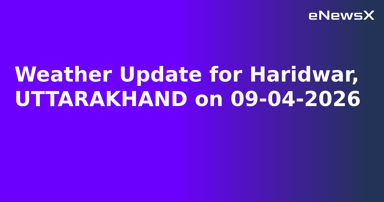 Weather Update for Haridwar, UTTARAKHAND on 09-04-2026