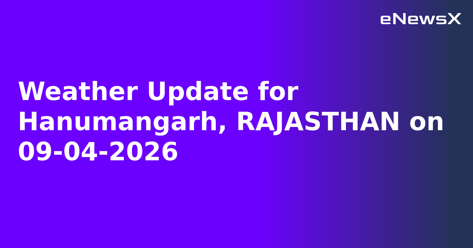 Weather Update for Hanumangarh, RAJASTHAN on 09-04-2026