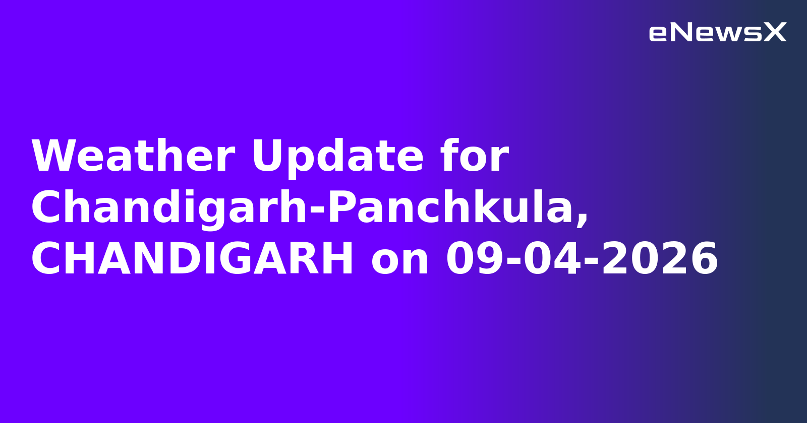 Weather Update for Chandigarh-Panchkula, CHANDIGARH on 09-04-2026.webp